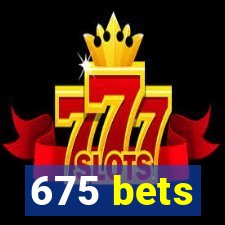 675 bets