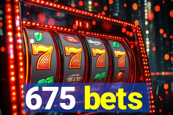 675 bets