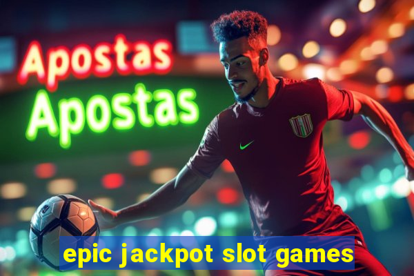 epic jackpot slot games