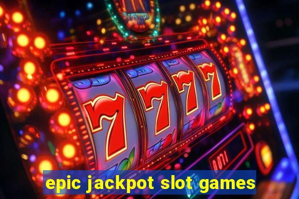 epic jackpot slot games