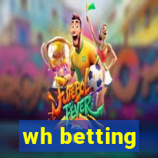 wh betting