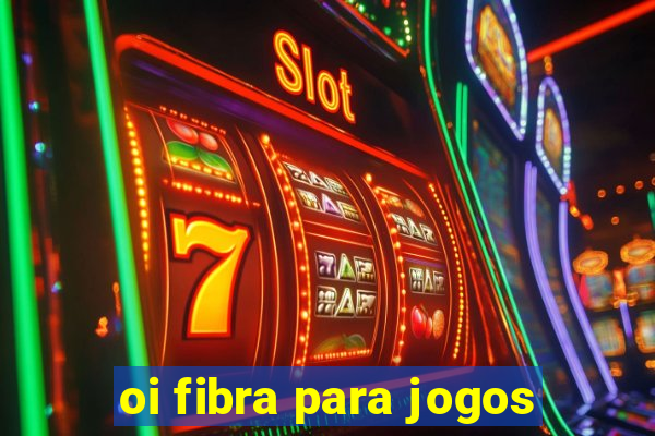 oi fibra para jogos