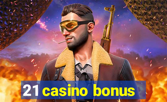 21 casino bonus