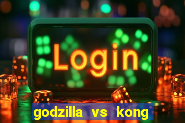 godzilla vs kong filme completo dublado