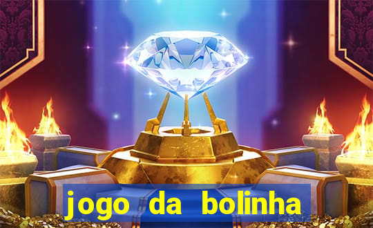 jogo da bolinha que dá dinheiro