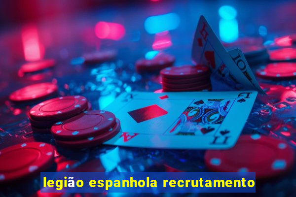 legião espanhola recrutamento