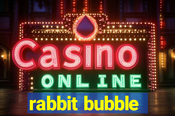 rabbit bubble