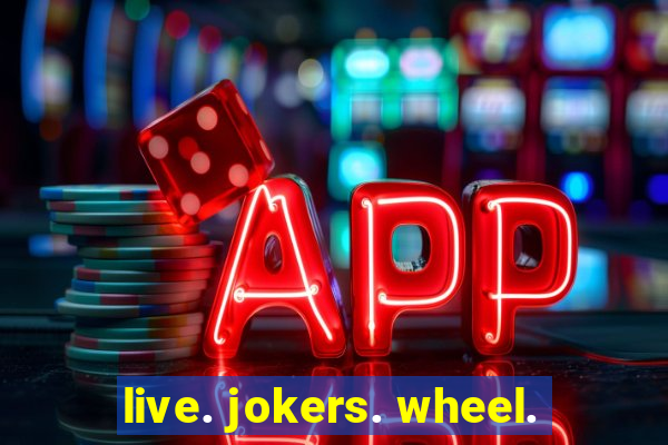 live. jokers. wheel.