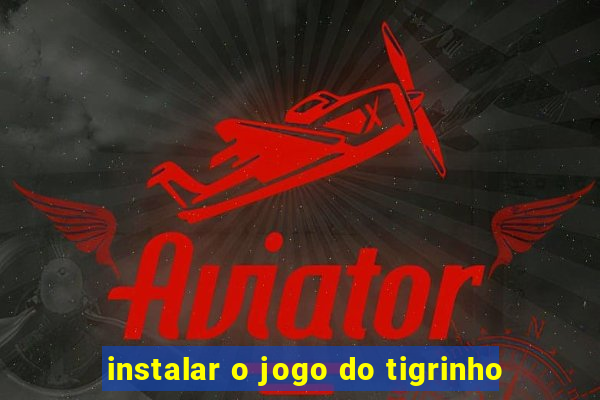 instalar o jogo do tigrinho