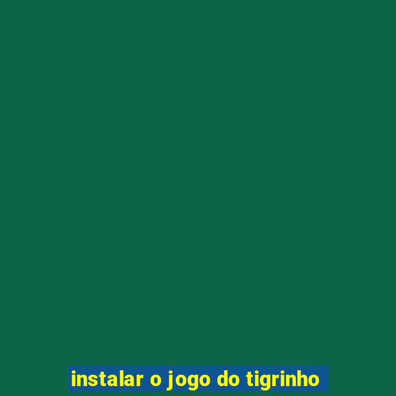 instalar o jogo do tigrinho