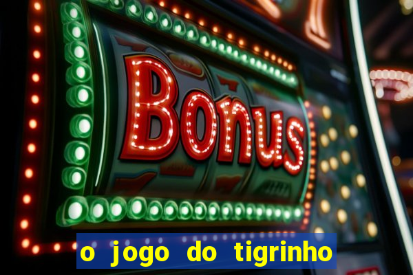 o jogo do tigrinho da dinheiro mesmo