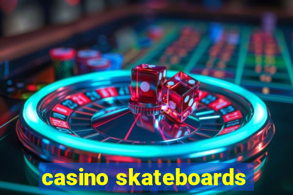 casino skateboards