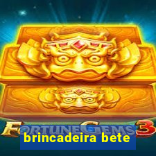 brincadeira bete