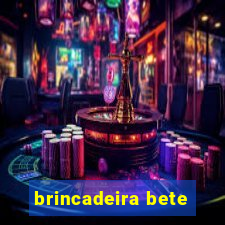 brincadeira bete