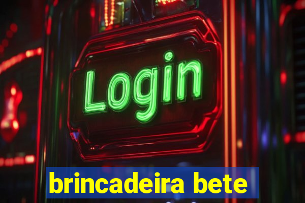 brincadeira bete