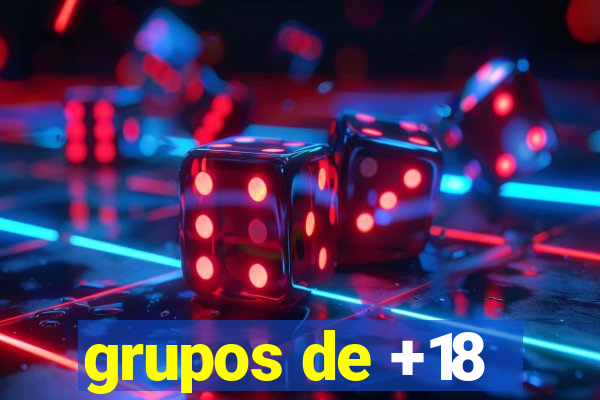 grupos de +18