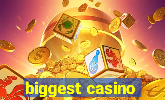 biggest casino