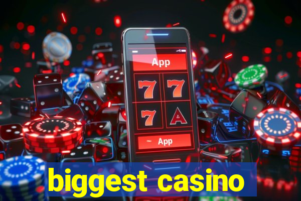 biggest casino