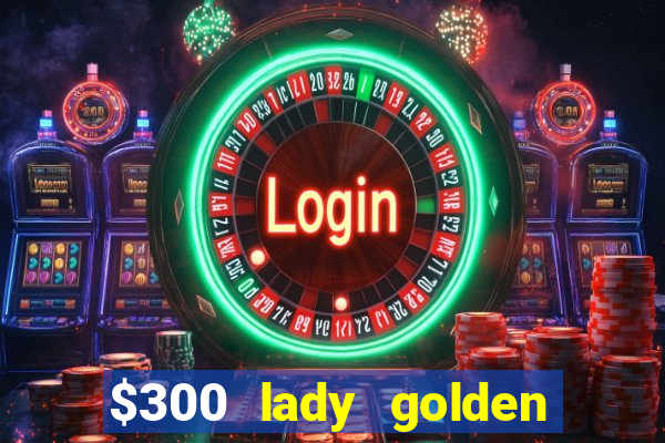 $300 lady golden casino no deposit bonus