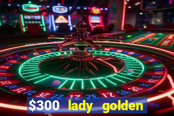 $300 lady golden casino no deposit bonus