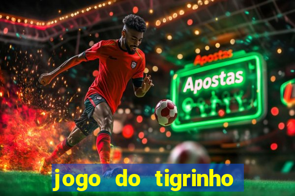 jogo do tigrinho que da dinheiro no cadastro