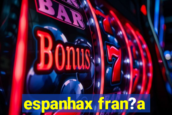 espanhax fran?a