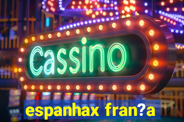 espanhax fran?a