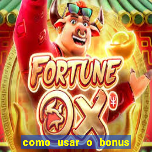 como usar o bonus no vai de bet