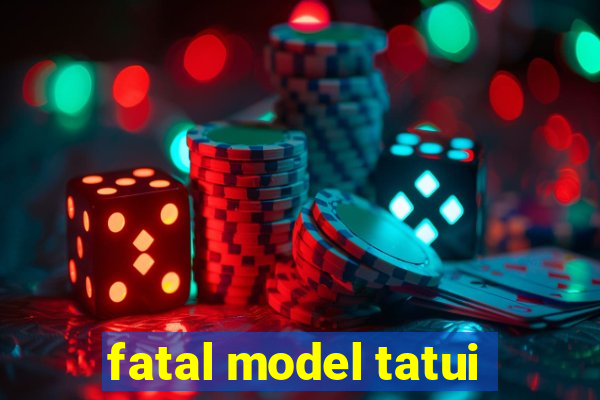 fatal model tatui