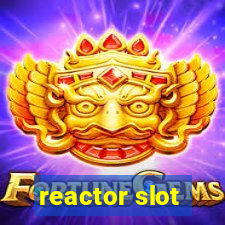 reactor slot