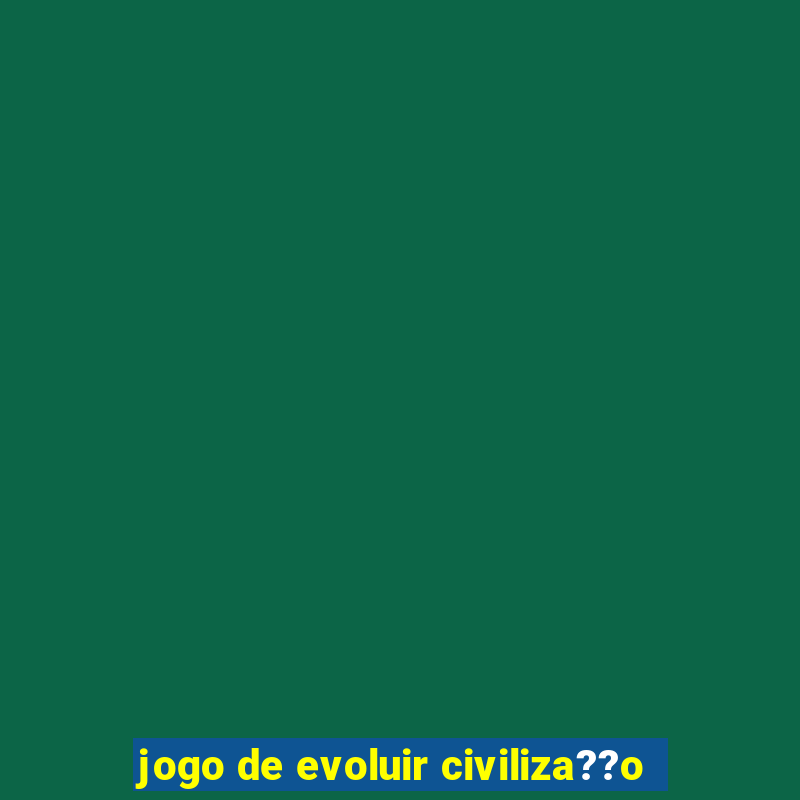 jogo de evoluir civiliza??o