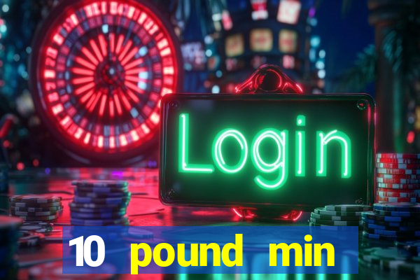 10 pound min deposit casino