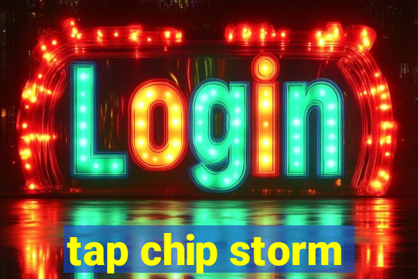 tap chip storm