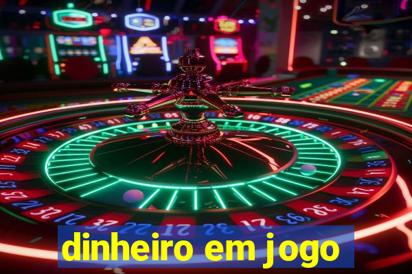 dinheiro em jogo