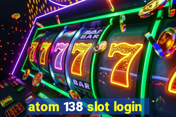 atom 138 slot login