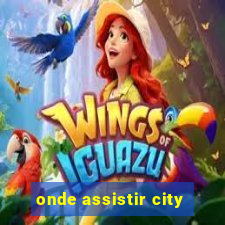 onde assistir city