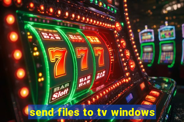 send files to tv windows