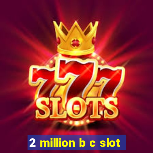 2 million b c slot