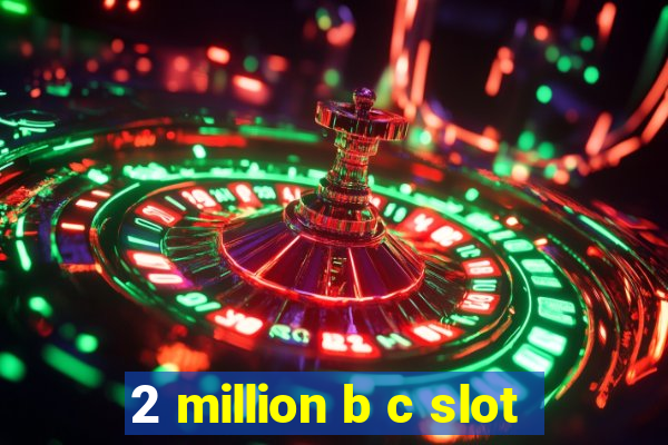 2 million b c slot