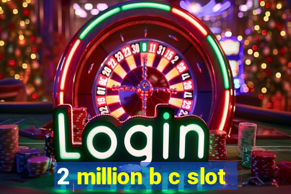 2 million b c slot