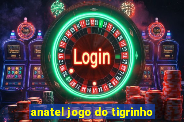 anatel jogo do tigrinho