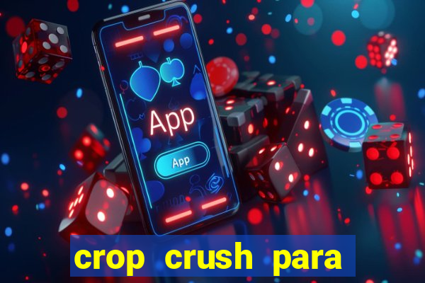 crop crush para ganhar dinheiro