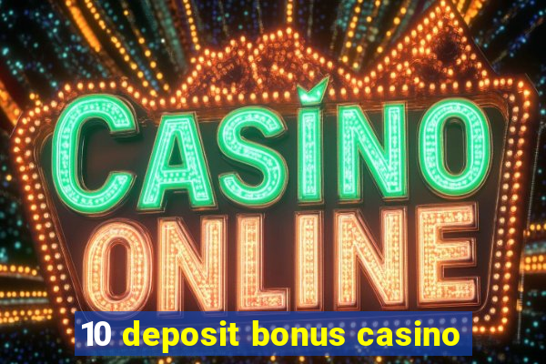 10 deposit bonus casino