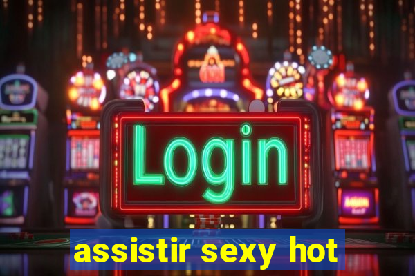 assistir sexy hot