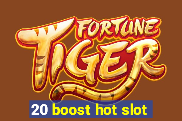 20 boost hot slot