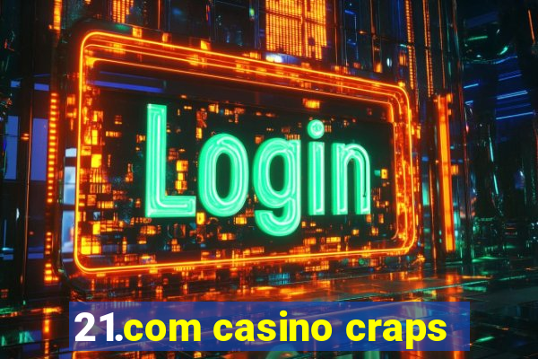 21.com casino craps