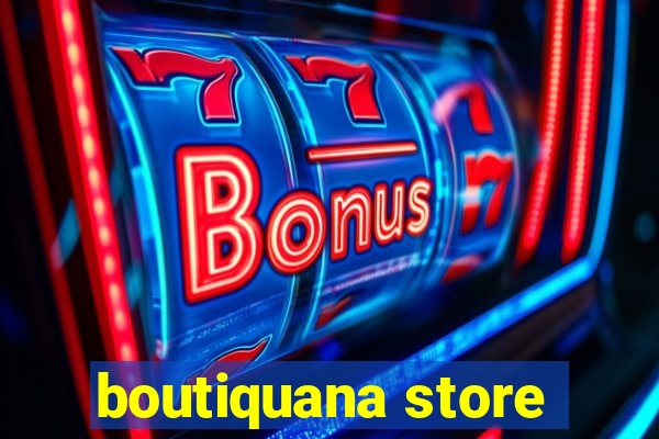 boutiquana store