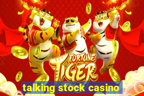 talking stock casino