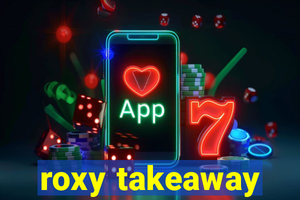 roxy takeaway