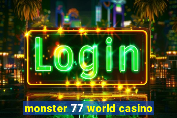 monster 77 world casino